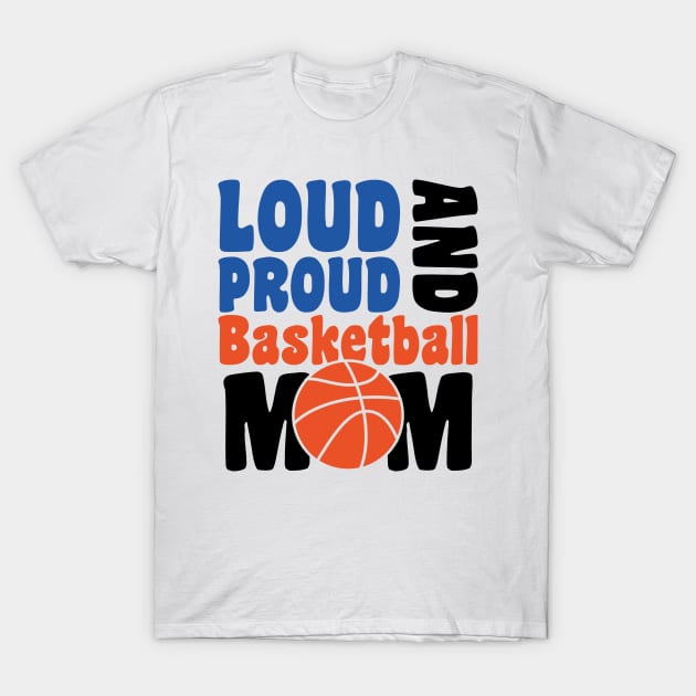 loud proud and basketbal mom - basketball lover T-Shirt by artdise